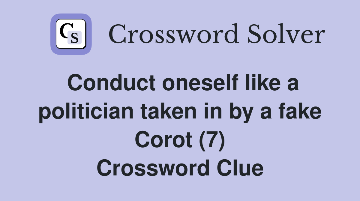 Conduct oneself like a politician taken in by a fake Corot (7) Crossword Clue