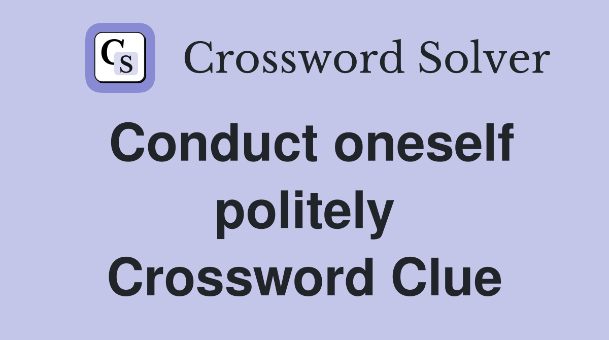 Conduct oneself politely Crossword Clue