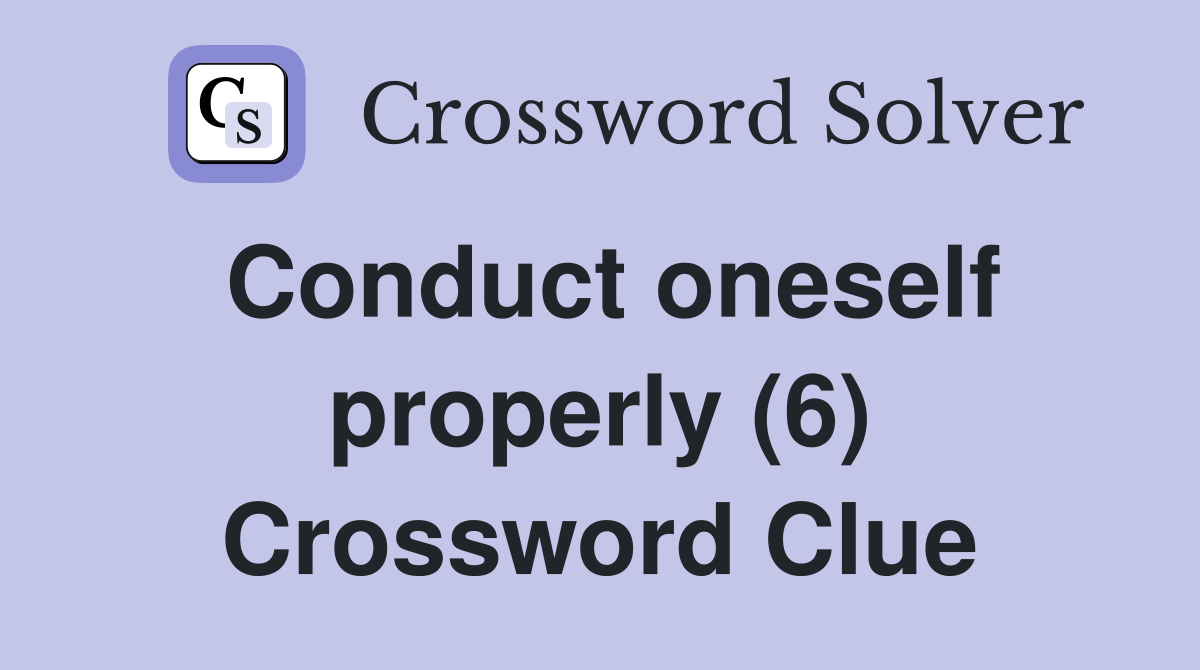 Conduct oneself properly (6) Crossword Clue