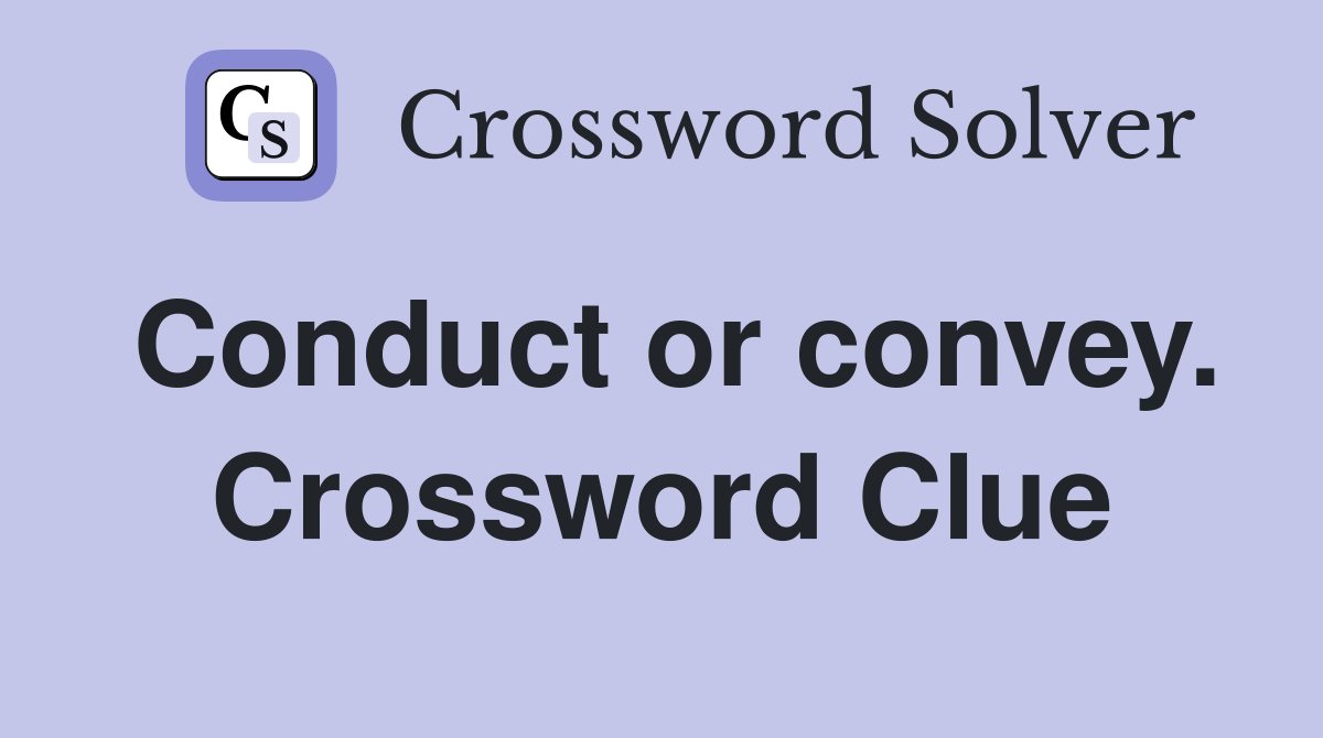 Conduct or convey. Crossword Clue