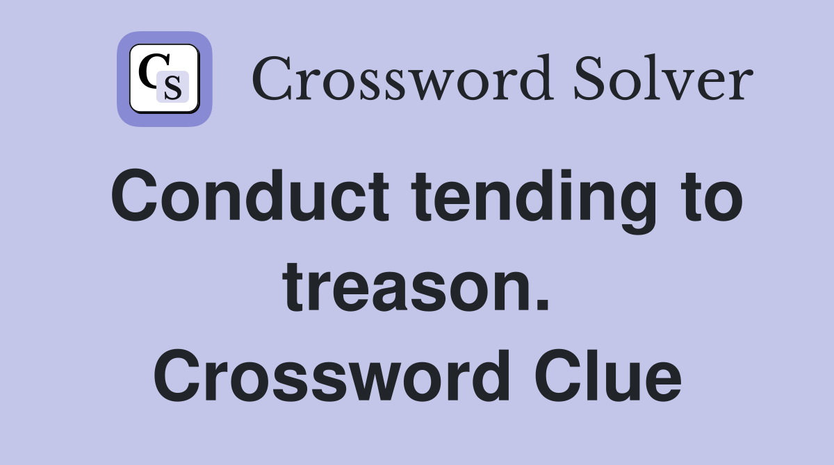 Conduct tending to treason. Crossword Clue