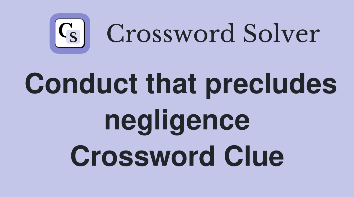 Conduct that precludes negligence Crossword Clue