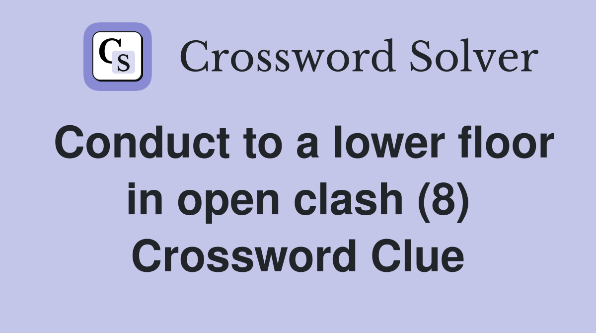 Conduct to a lower floor in open clash (8) Crossword Clue