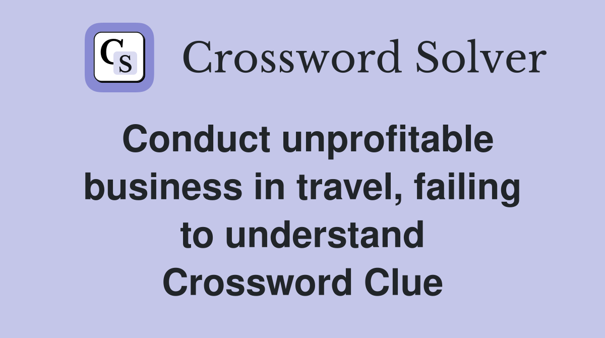 Conduct unprofitable business in travel, failing to understand Crossword Clue