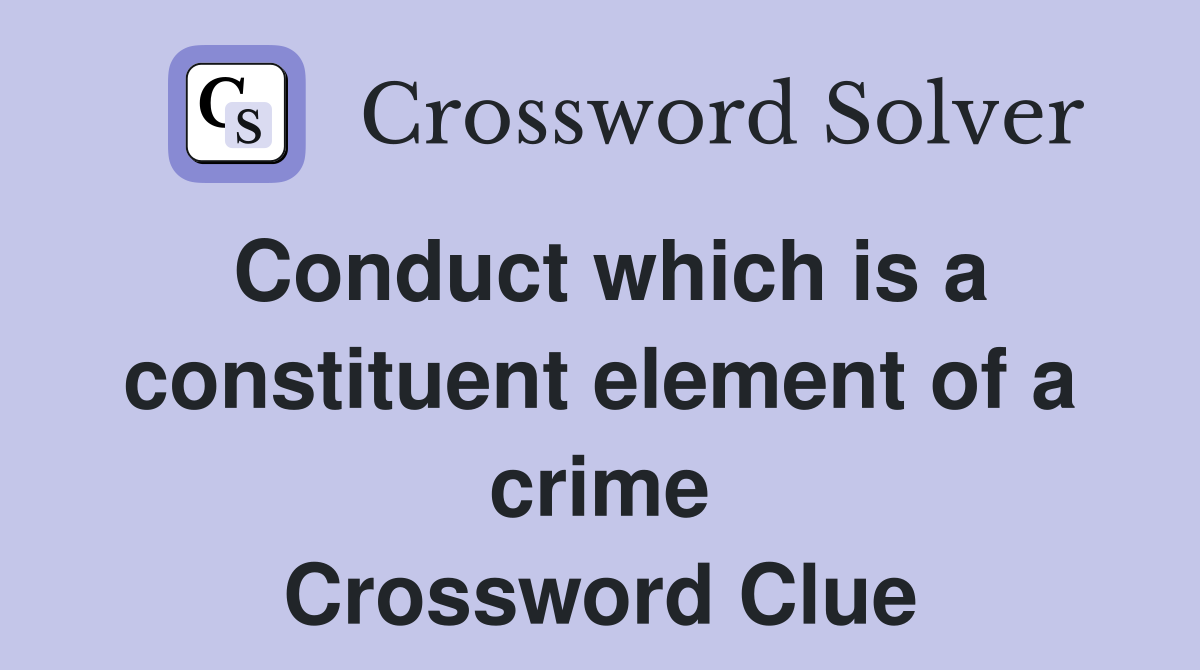 Conduct which is a constituent element of a crime Crossword Clue