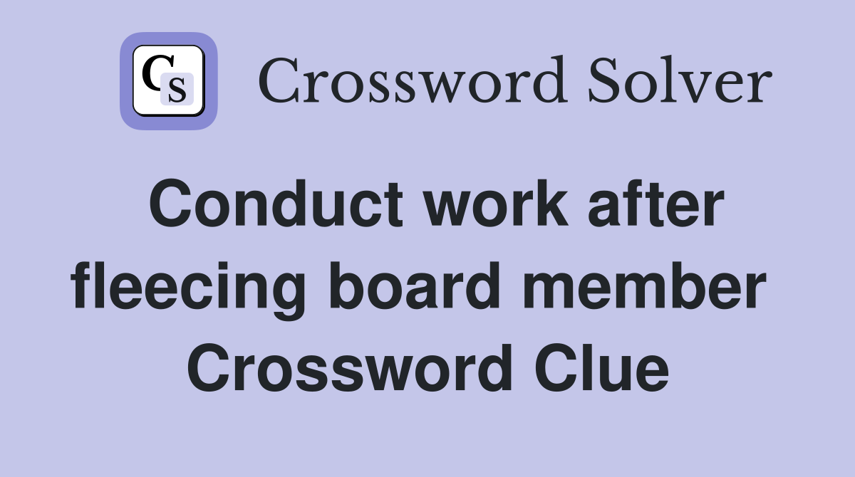 Conduct work after fleecing board member  Crossword Clue