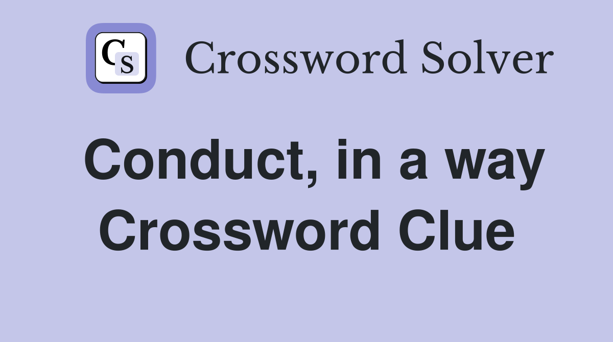 Conduct, in a way Crossword Clue