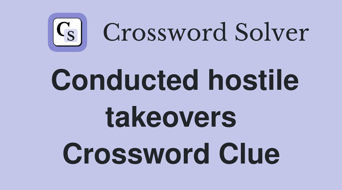 Conducted hostile takeovers Crossword Clue