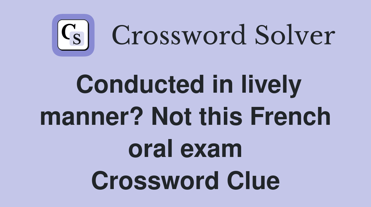 Conducted in lively manner? Not this French oral exam Crossword Clue