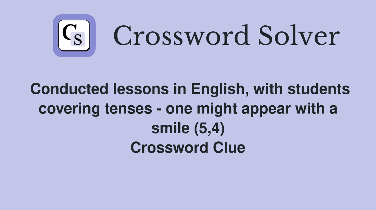 Conducted lessons in English, with students covering tenses - one might appear with a smile (5,4) Crossword Clue