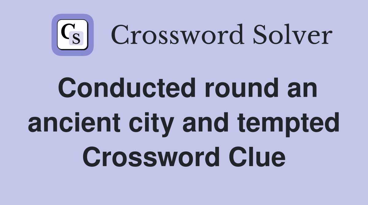 Conducted round an ancient city and tempted Crossword Clue