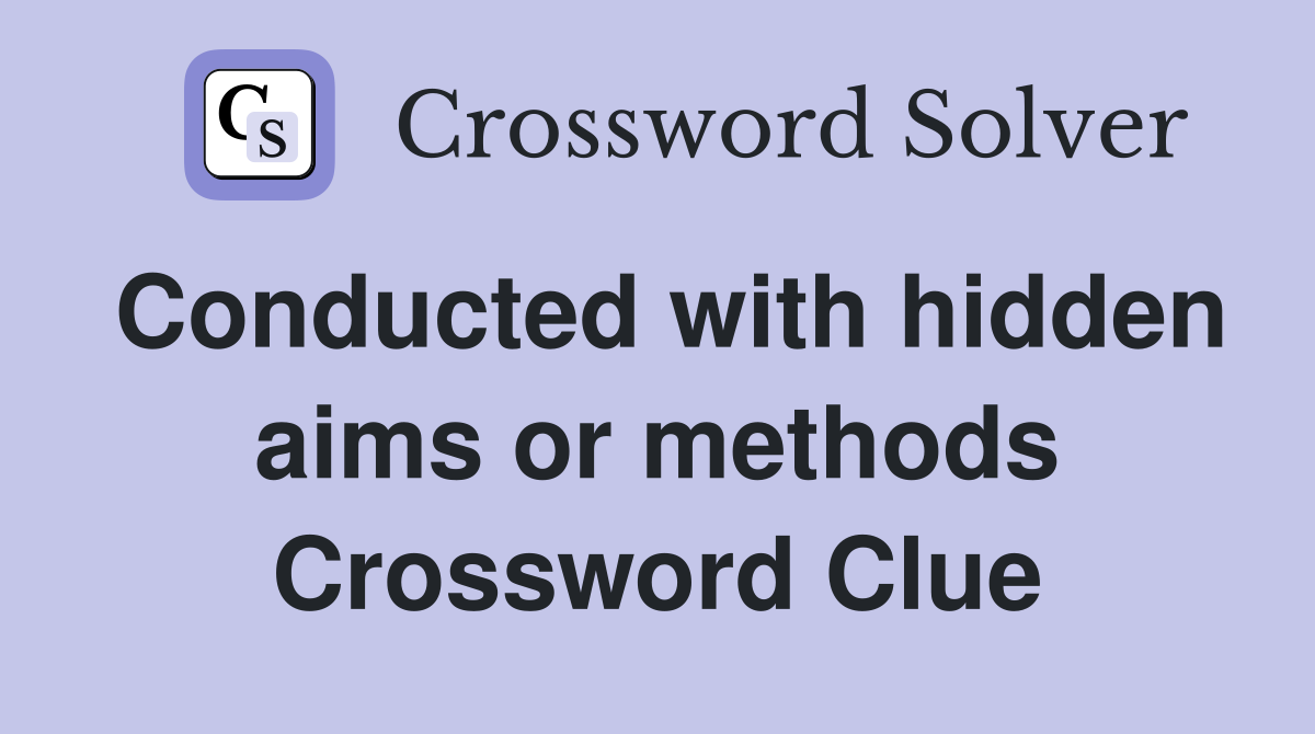 Conducted with hidden aims or methods Crossword Clue