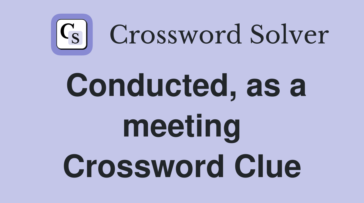 Conducted, as a meeting Crossword Clue