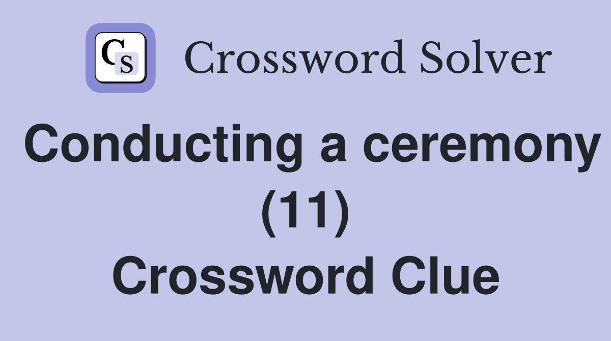 Conducting a ceremony (11) Crossword Clue