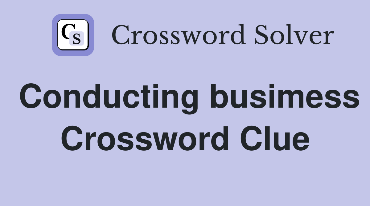 Conducting busimess Crossword Clue