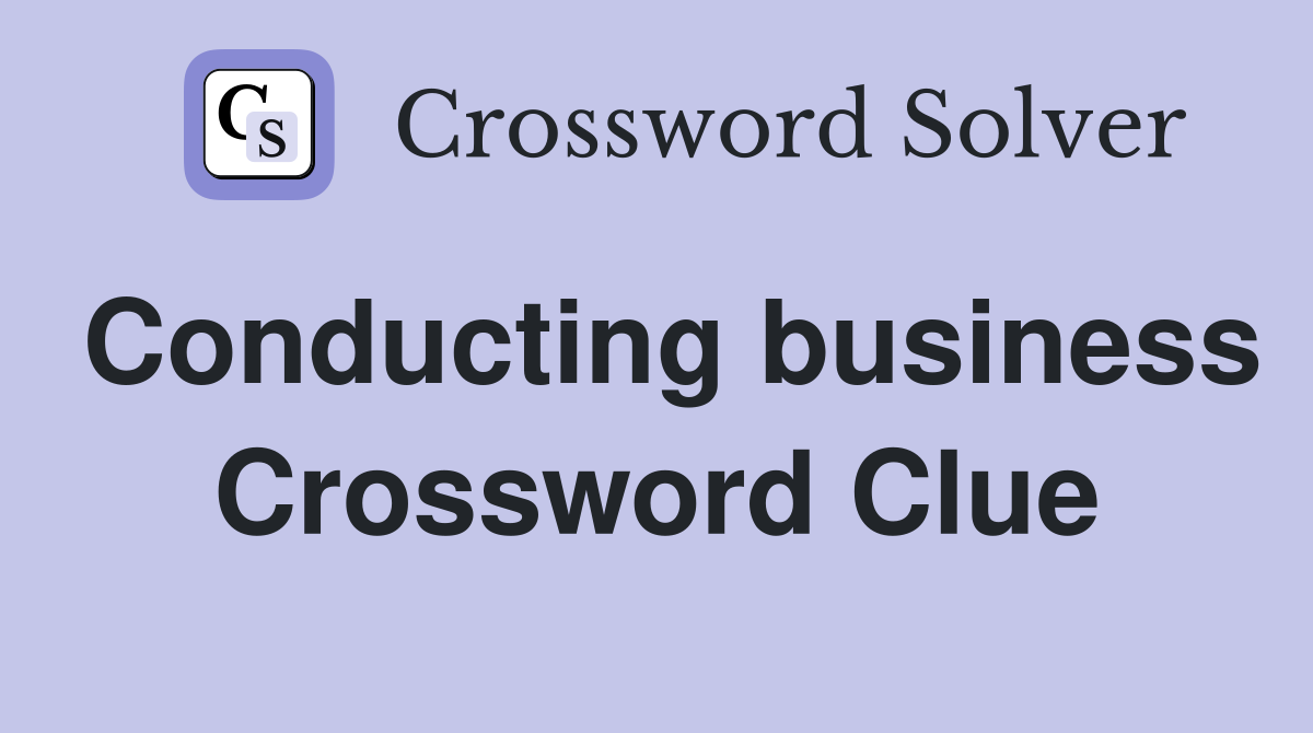 Conducting business Crossword Clue
