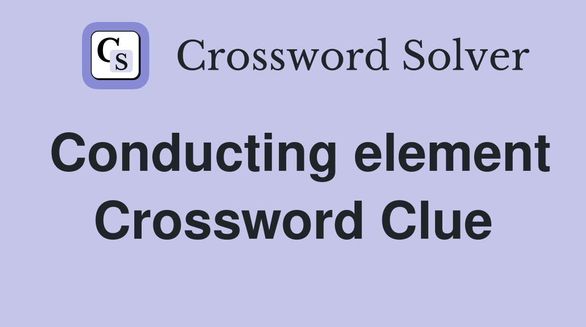 Conducting element Crossword Clue