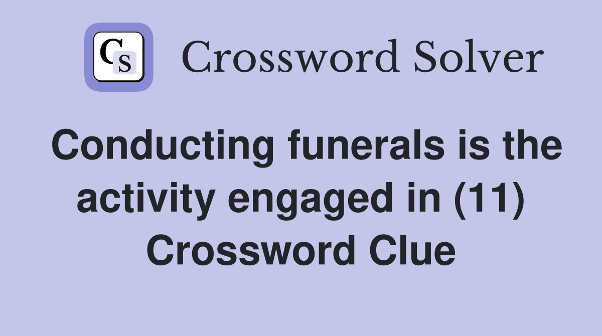 Conducting funerals is the activity engaged in (11) Crossword Clue