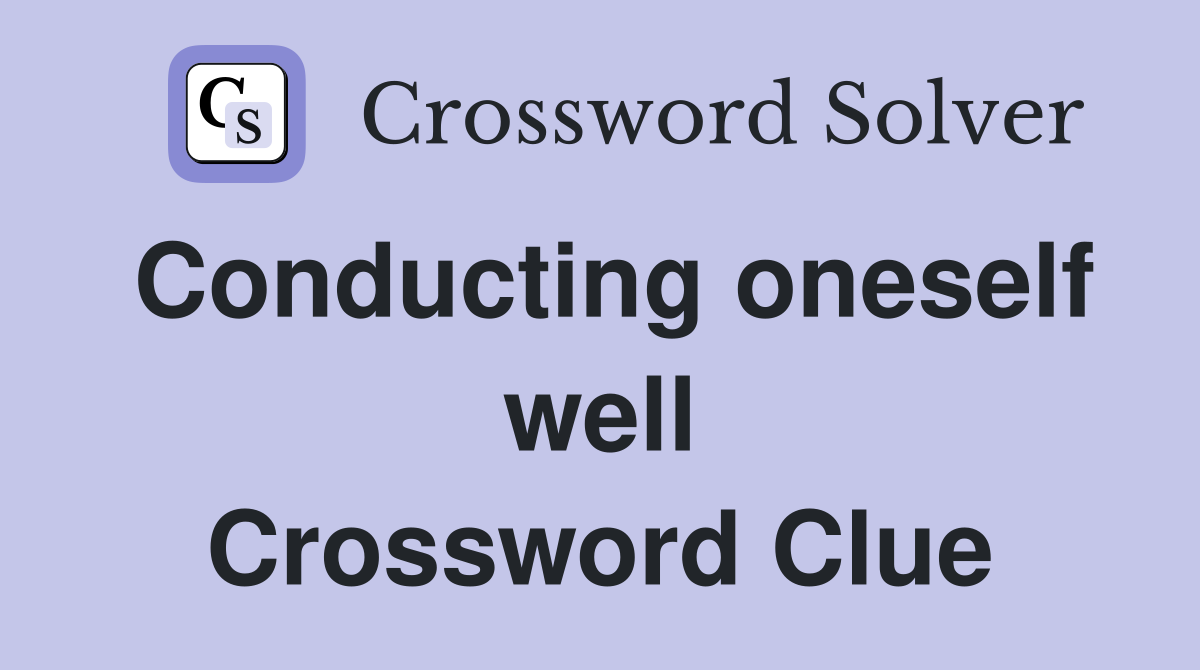 Conducting oneself well Crossword Clue