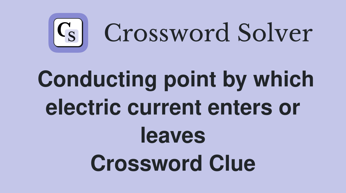 Conducting point by which electric current enters or leaves Crossword Clue
