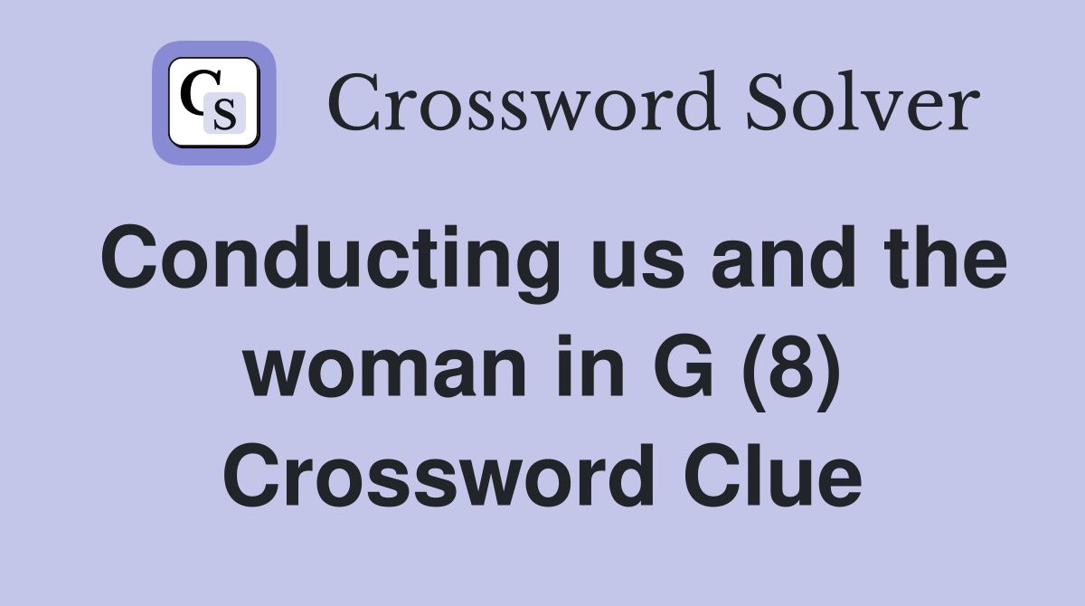 Conducting us and the woman in G (8) Crossword Clue