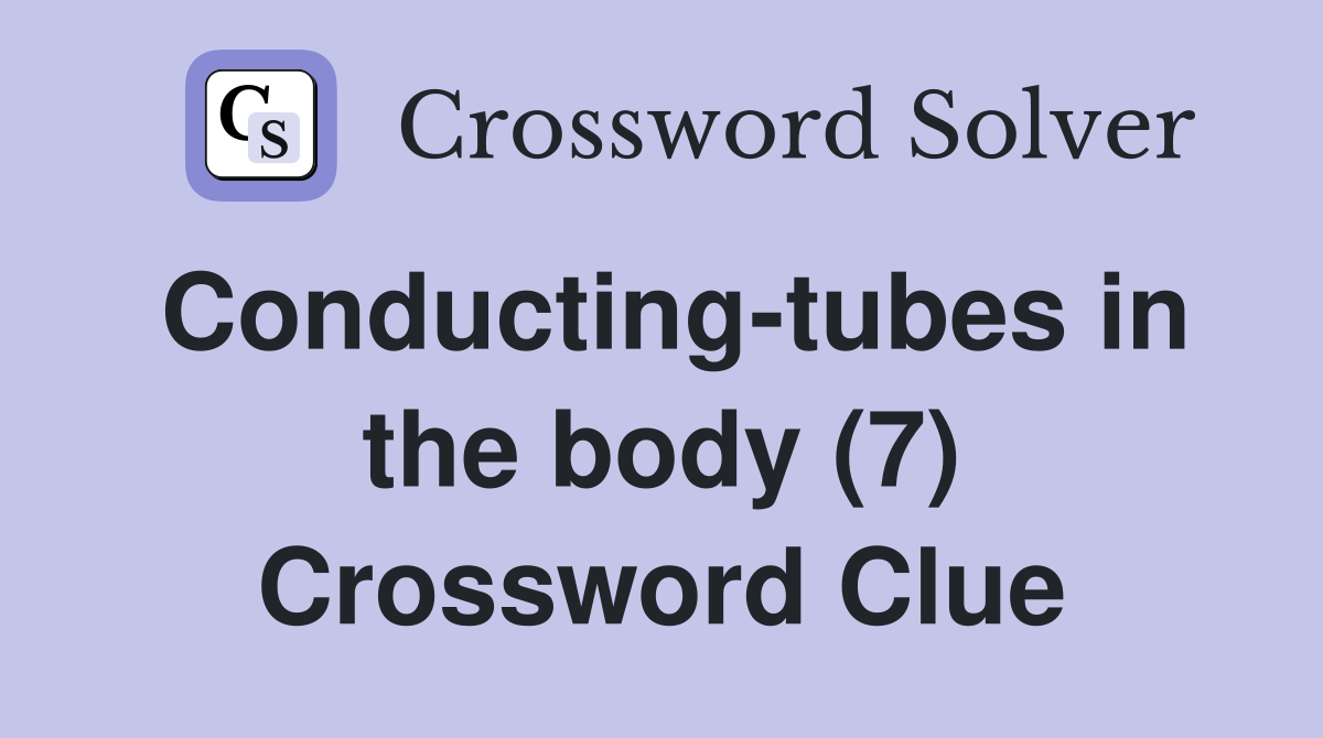 Conducting-tubes in the body (7) Crossword Clue