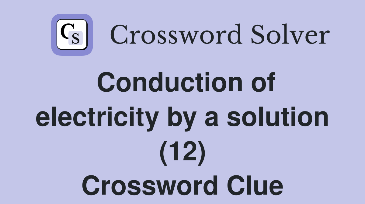 Conduction of electricity by a solution (12) Crossword Clue
