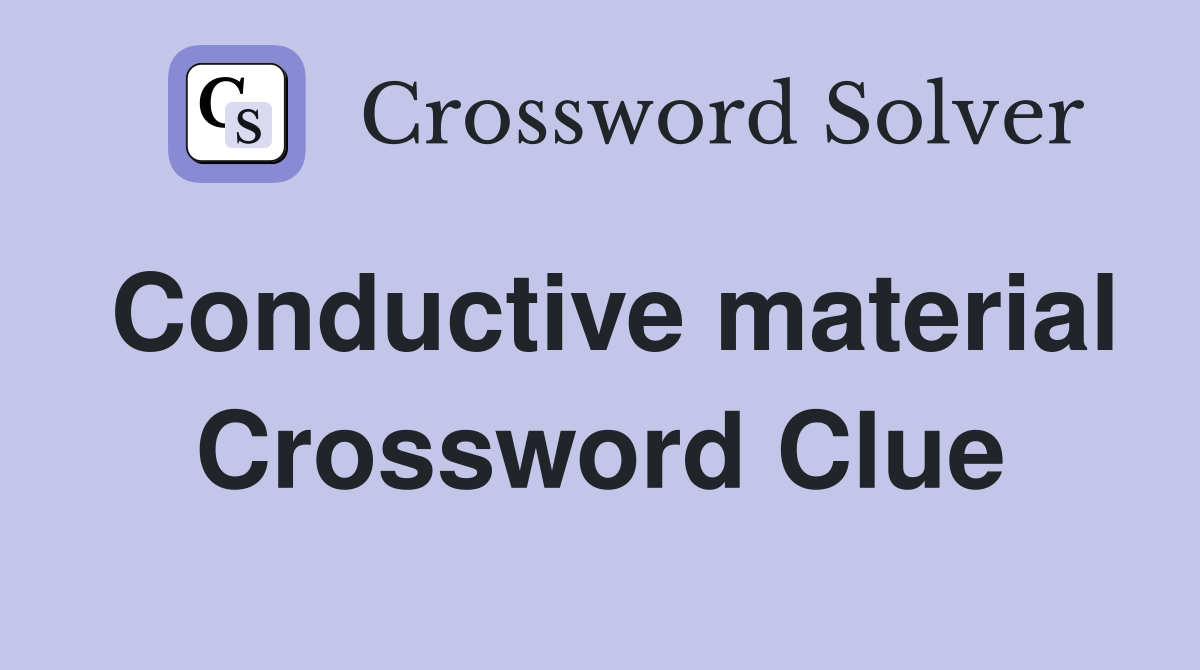 Conductive material Crossword Clue