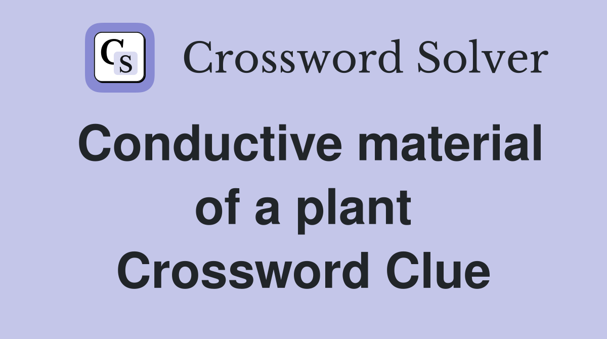 Conductive material of a plant Crossword Clue