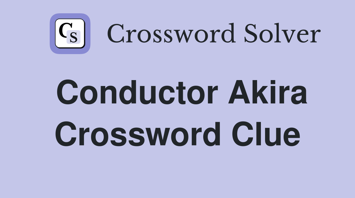 Conductor Akira Crossword Clue