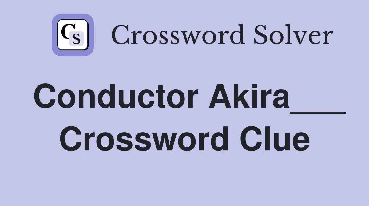 Conductor Akira___ Crossword Clue