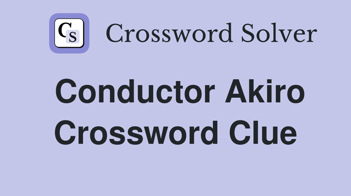 Conductor Akiro Crossword Clue