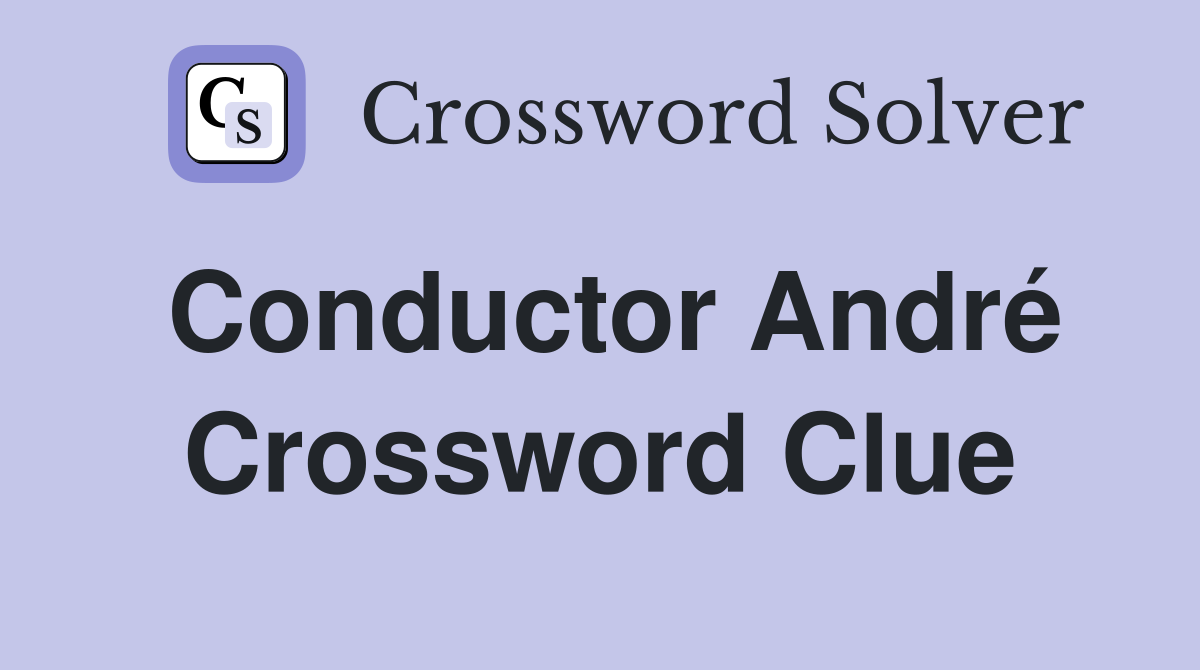 Conductor André Crossword Clue