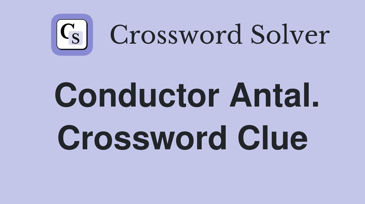 Conductor Antal. Crossword Clue