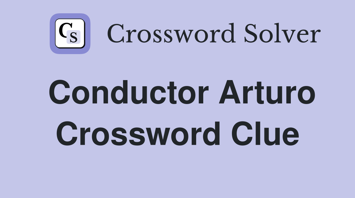 Conductor Arturo Crossword Clue