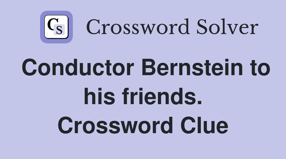 Conductor Bernstein to his friends. Crossword Clue