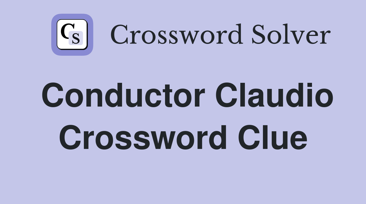 Conductor Claudio Crossword Clue