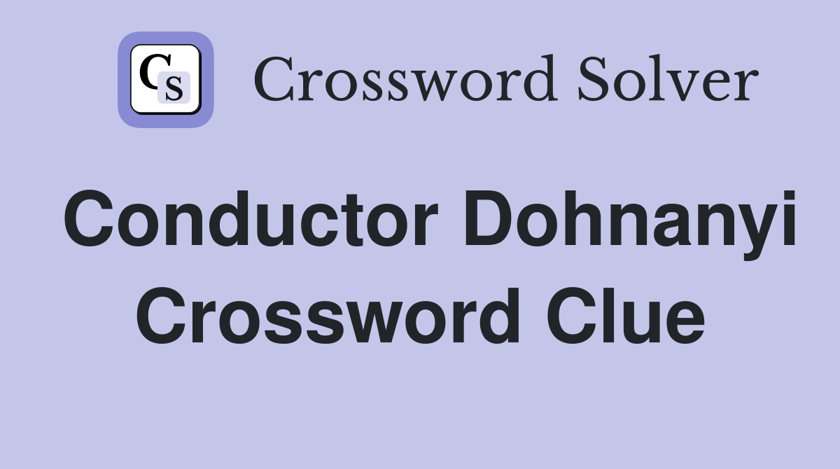 Conductor Dohnanyi Crossword Clue