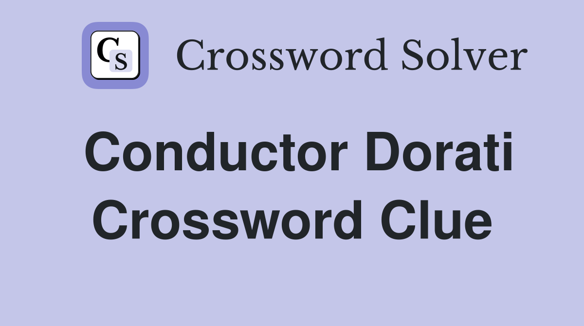 Conductor Dorati Crossword Clue