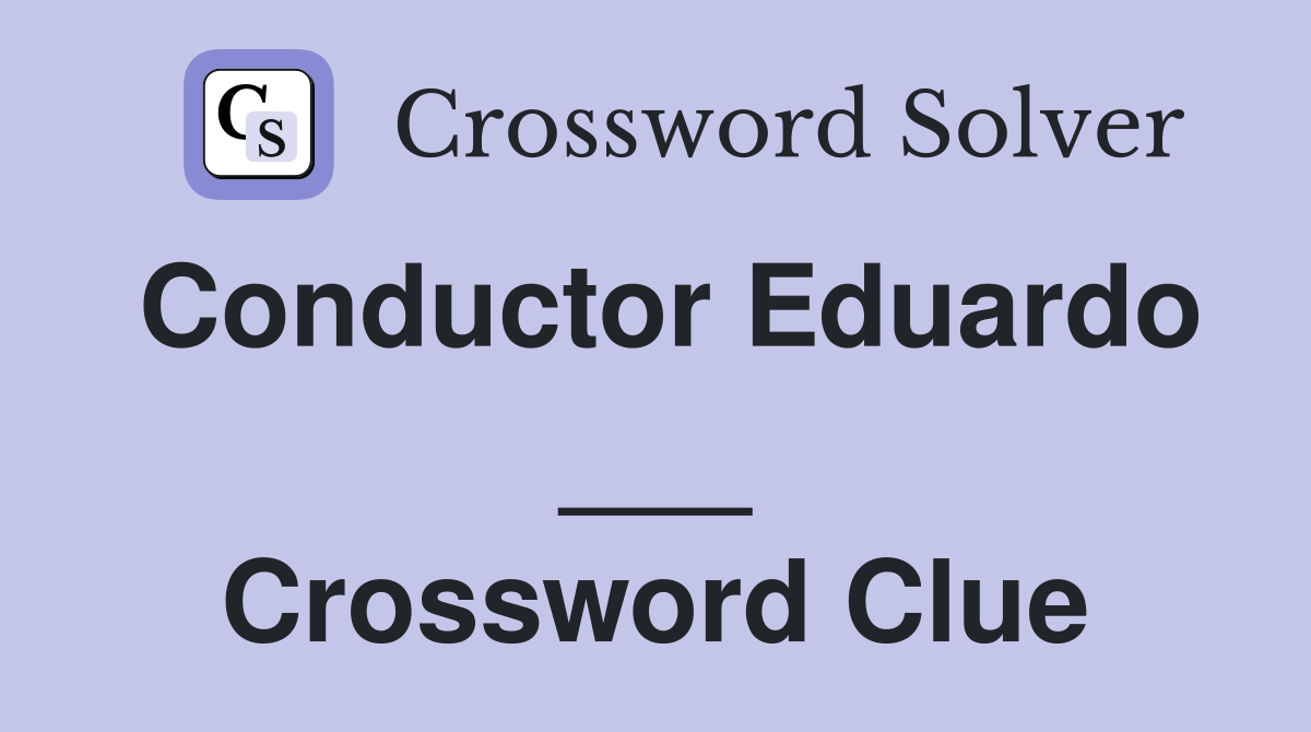 Conductor Eduardo ___ Crossword Clue