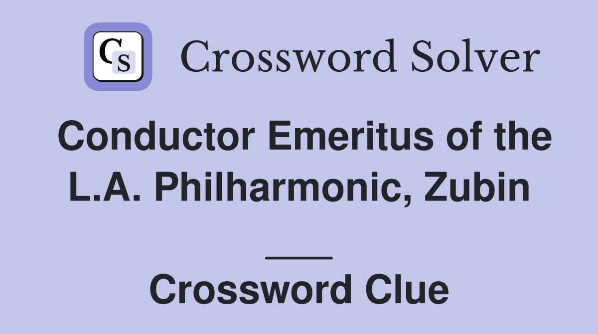 Conductor Emeritus of the L.A. Philharmonic, Zubin ___ Crossword Clue