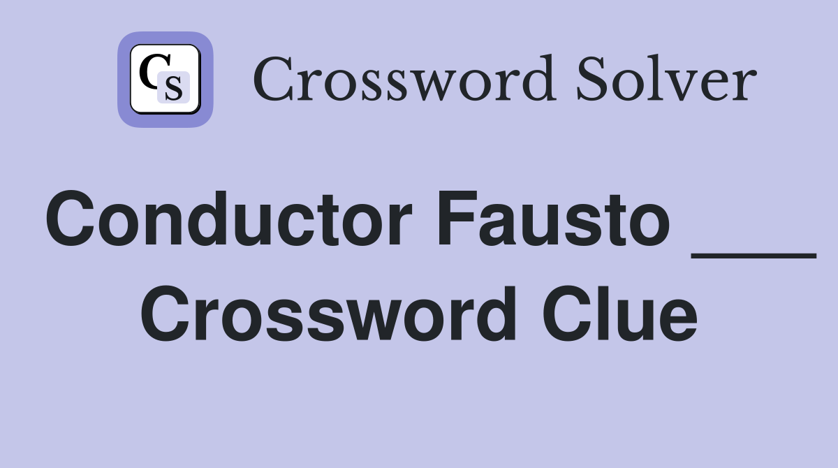 Conductor Fausto ___ Crossword Clue