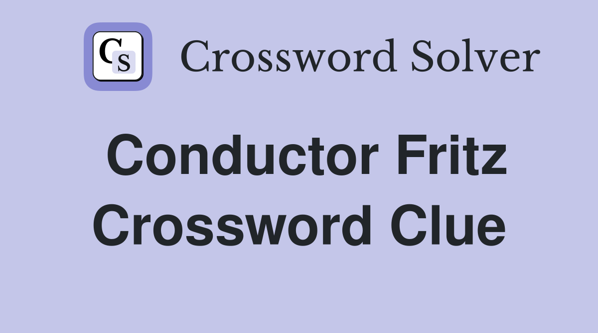 Conductor Fritz Crossword Clue