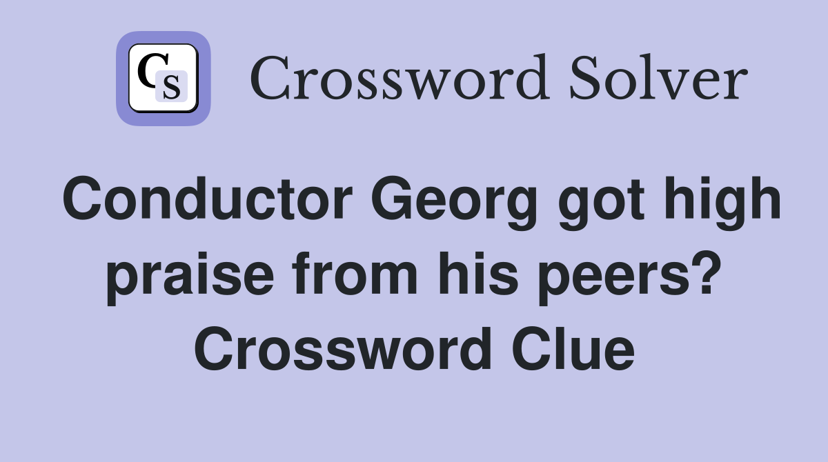 Conductor Georg got high praise from his peers? Crossword Clue