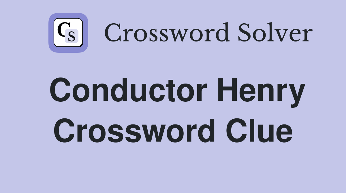 Conductor Henry Crossword Clue