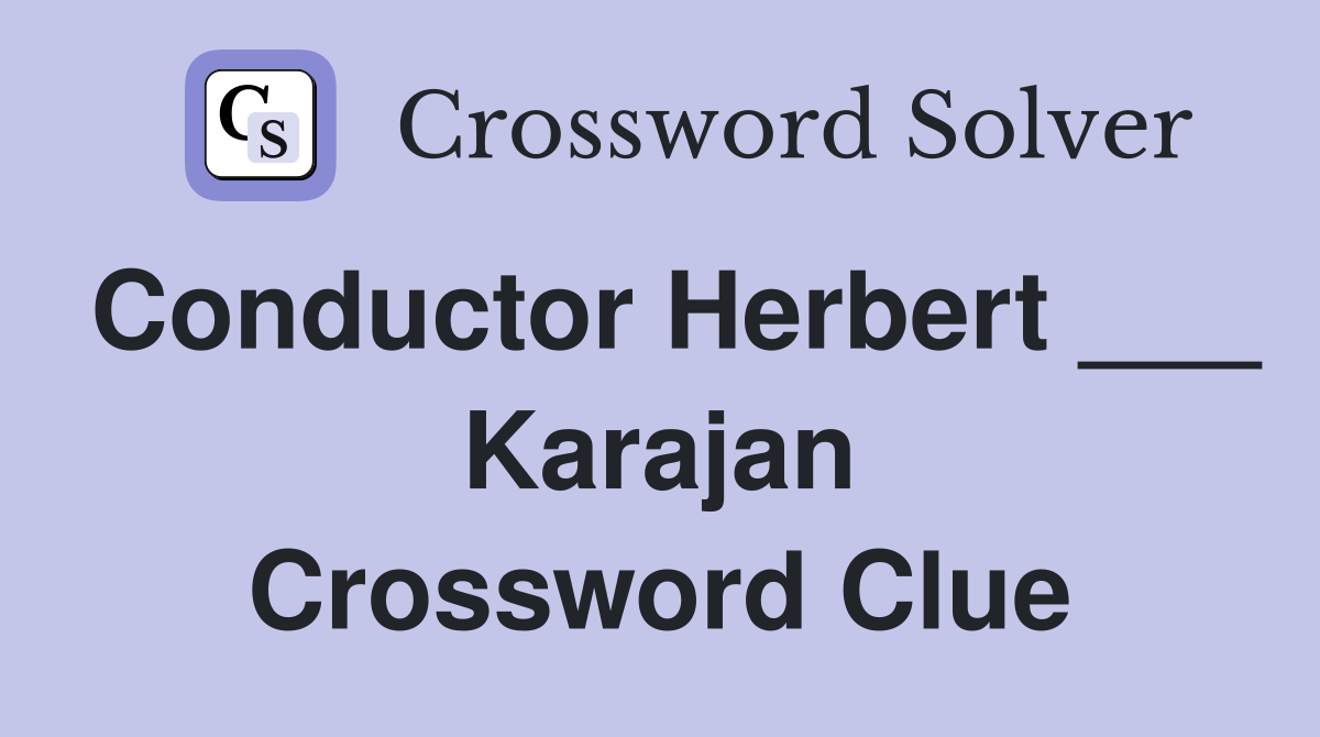 Conductor Herbert ___ Karajan Crossword Clue