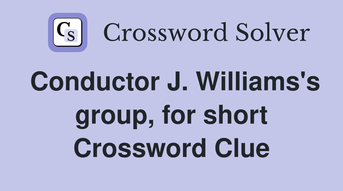 Conductor J. Williams's group, for short Crossword Clue