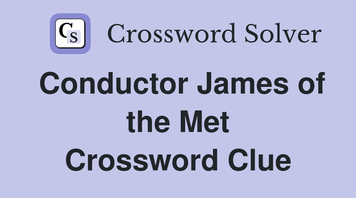 Conductor James of the Met Crossword Clue