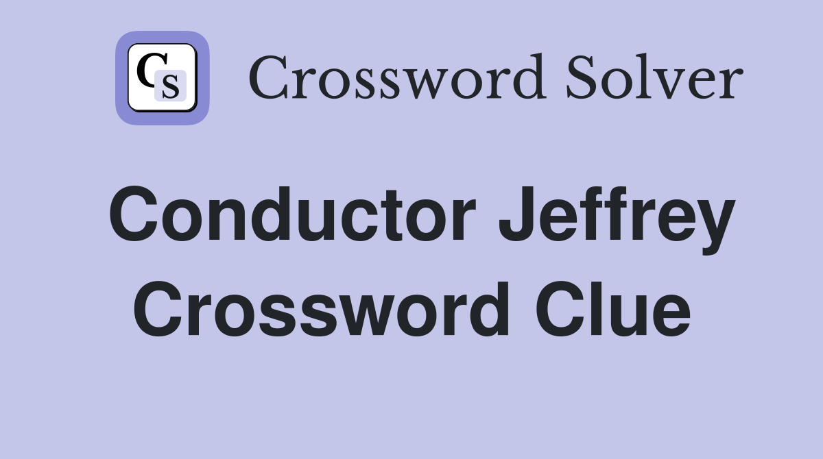 Conductor Jeffrey Crossword Clue