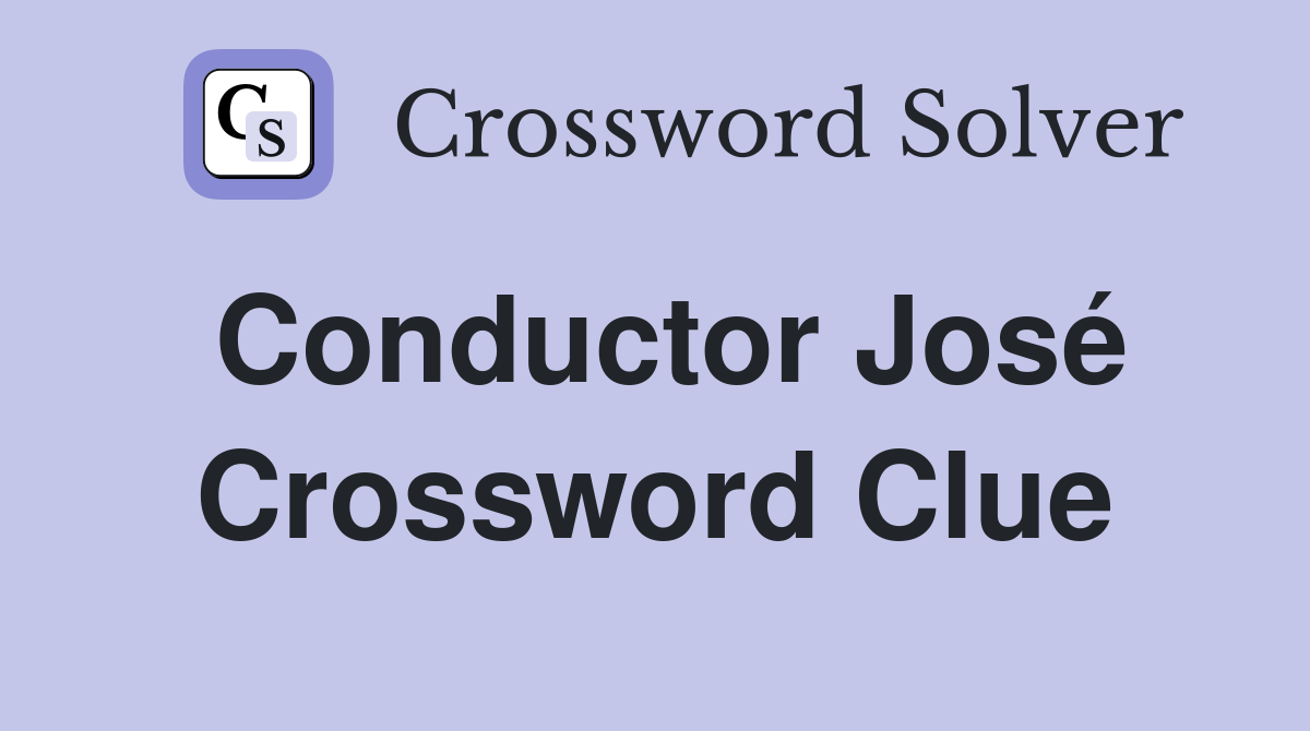 Conductor José Crossword Clue